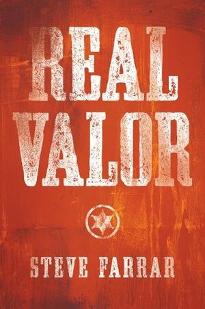 Real Valor: A Charge to Nurture and Protect Your Family by Steve Farrar