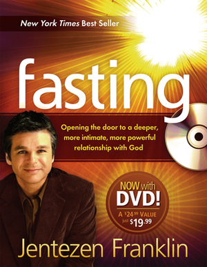 Fasting: Opening the Door to a Deeper, More Intimate, More Powerful Relationship with God [With DVD] by Jentezen Franklin