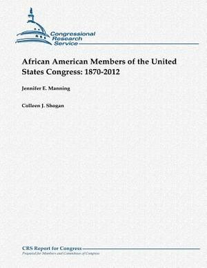 African American Members of the United States Congress: 1870-2012 by Jennifer E. Manning, Colleen J. Shogan