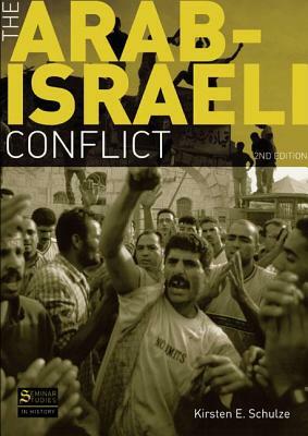 The Arab-Israeli Conflict by Kirsten E. Schulze