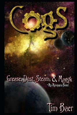 Cogs: Grease, Dust, Steam, & Magyk by Tim Baer