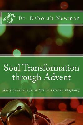 Soul Transformation Through Advent: Daily Devotions from Advent Through Epiphany by Deborah Newman