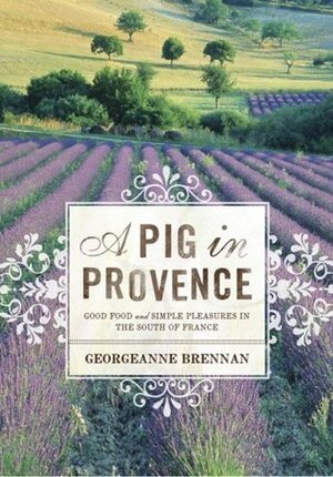 A Pig in Provence: Good Food and Simple Pleasures in the South of France by Georgeanne Brennan