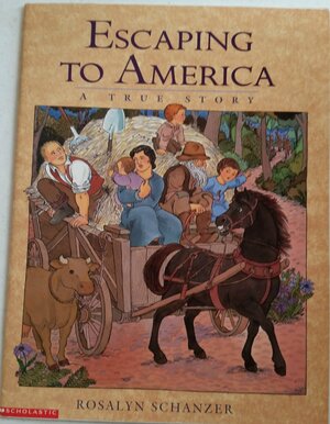 Escaping to America: A true story by Rosalyn Schanzer