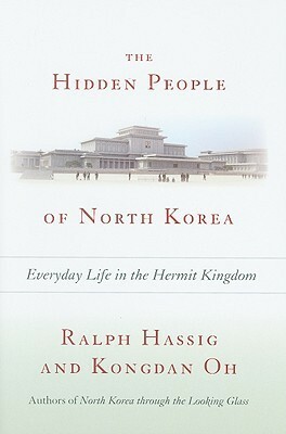 The Hidden People of North Korea: Everyday Life in the Hermit Kingdom by Kongdan Oh, Ralph Hassig