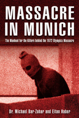 Massacre in Munich: The Manhunt for the Killers Behind the 1972 Olympics Massacre by Eitan Haber, Michael Bar-Zohar