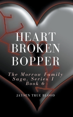 Heartbroken Bopper: The Morrow Family Saga, Series 1, Book 6 by Jaysen True Blood