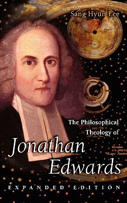 The Philosophical Theology of Jonathan Edwards: Expanded Edition by Sang Hyun Lee