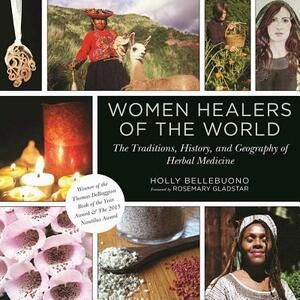 Women Healers of the World: The Traditions, History, and Geography of Herbal Medicine by Holly Bellebuono