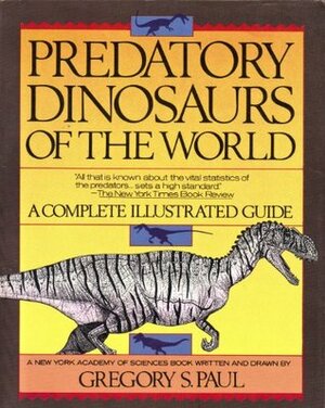 Predatory Dinosaurs of the World: A Complete Illustrated Guide by Gregory S. Paul