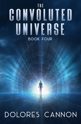 The Convoluted Universe: Book Four by Dolores Cannon