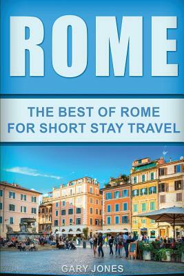 Rome: The Best Of Rome For Short Stay Travel by Gary Jones