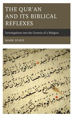 The Qur'an and Its Biblical Reflexes: Investigations into the Genesis of a Religion by Mark Durie