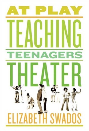 At Play: Teaching Teenagers Theater by Elizabeth Swados