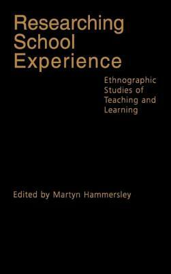 Researching School Experience: Explorations of Teaching and Learning by Martyn Hammersley