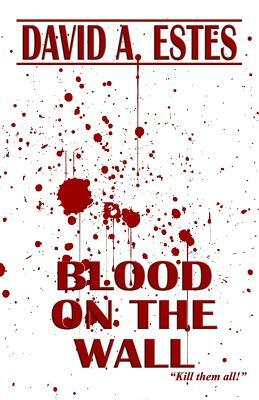 Blood on the Wall by David A. Estes