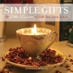 Simple Gifts: 50 Little Luxuries to Craft, Sew, Cook & Knit by Jennifer Worick