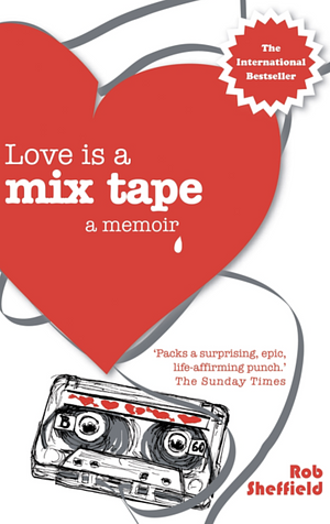Love is a Mix Tape: A Memoir by Rob Sheffield