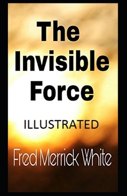 The Invisible Force Illustrated by Fred Merrick White