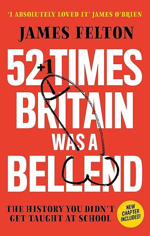 52 Times Britain Was a Bellend: The History You Didn't Get Taught at School by James Felton