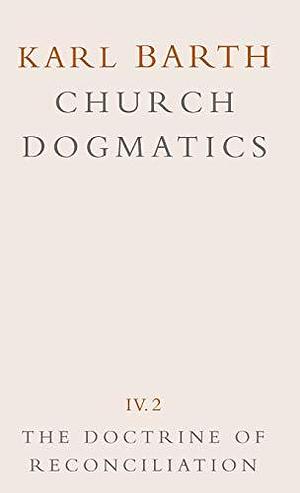 Church Dogmatics The Doctrine of the Word of God, Volume 1, Part 2: The Revelation of God; Holy Scripture: The Proclamation of the Church by Karl Barth