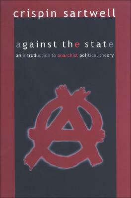 Against the State: An Introduction to Anarchist Political Theory by Crispin Sartwell