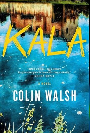 Kala: A Novel by Colin Walsh
