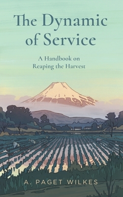 The Dynamic of Service: A Handbook on Reaping the Harvest by Paget Wilkes