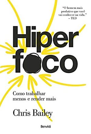 Hiperfoco: Como trabalhar menos e render mais by Chris Bailey, Petê Rissatti