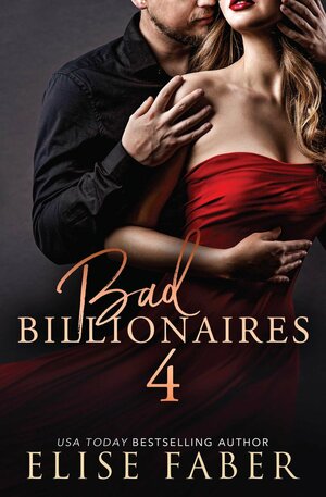 Bad Billionaires 4 by Elise Faber