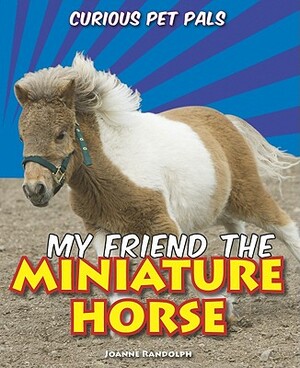 My Friend the Miniature Horse by Joanne Randolph