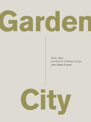 Garden City: Work, Rest, and the Art of Being Human. by John Mark Comer