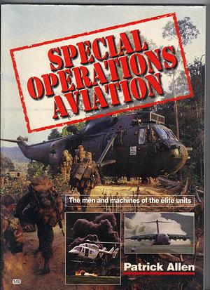 Special Operations Aviation: The Men and Machines of the Élite Units by Patrick Allen