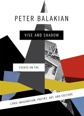 Vise and Shadow: Essays on the Lyric Imagination, Poetry, Art, and Culture by Peter Balakian