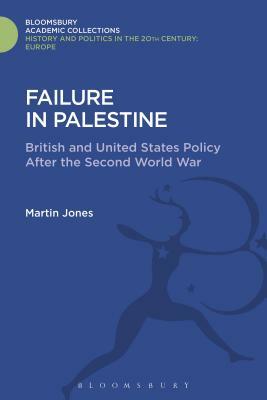 Failure in Palestine: British and United States Policy After the Second World War by Martin Jones