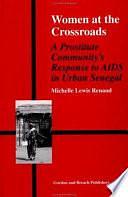 Women at the Crossroads: A Prostitute Community's Response to AIDS in Urban Senegal by Michelle Lewis Renaud