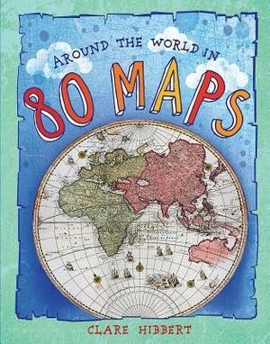 Around the World in 80 Maps by Clare Hibbert