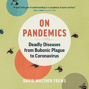 On Pandemics: Deadly Diseases from Bubonic Plague to Coronavirus by David Waltner-Toews