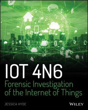 Iot 4n6: Forensic Investigation of the Internet of Things by Jessica Hyde