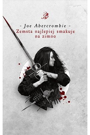 Zemsta najlepiej smakuje na zimno by Joe Abercrombie