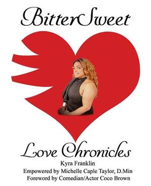 BitterSweet Love Chronicles: The Good, Bad, and the Uhm...of Love by Michelle Caple Taylor D. Min, Kyra S. Franklin