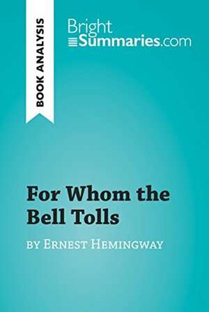 For Whom the Bell Tolls by Ernest Hemingway (Book Analysis) (BrightSummaries.com) by Bright Summaries