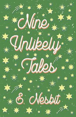 Nine Unlikely Tales by E. Nesbit