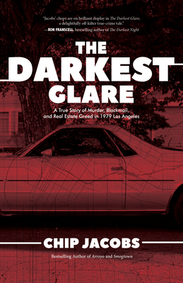 The Darkest Glare: A True Story of Murder, Blackmail, and Real Estate Greed in 1979 Los Angeles by Chip Jacobs