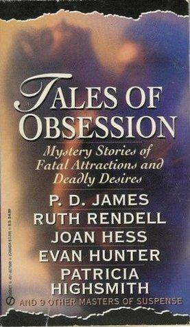 Tales of Obsession: Mystery Stories of Fatal Attractions and Deadly Desires by David Justice, Larry S. Hoke, Evan Hunter, Patricia Highsmith, Lawrence Treat, Cornell Woolrich, Robert Barnard, Stanley Ellin, Nancy Pickard, Ralph McInerny, Joan Hess, P.D. James, Ruth Rendell, Henry Slesar