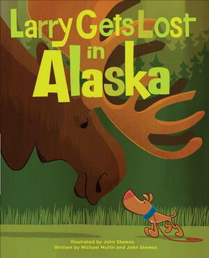 Larry Gets Lost in Alaska by John Skewes, Michael Mullin