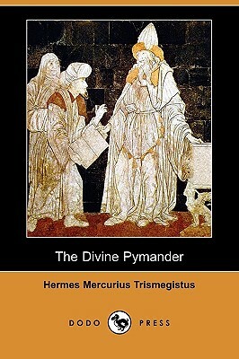 The Divine Pymander (Dodo Press) by Hermes Mercurius Trismegistus