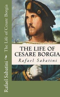 The Life of Cesare Borgia: A History and Some Criticisms by Rafael Sabatini