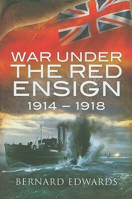 War Under the Red Ensign 1914-1918 by Bernard Edwards