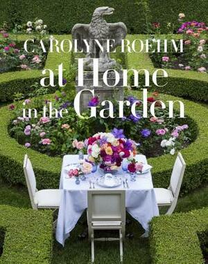 At Home in the Garden by Carolyne Roehm